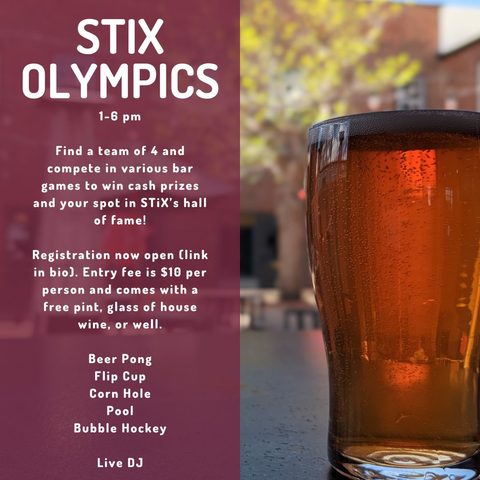 Flyer for the STiX Olympics, 1 to 6 pm: teams of 4 compete in bar games for cash prizes and a spot in the STiX hall of fame. Registration link in bio; $10 entry per person includes a free pint, glass of house wine, or well drink. Games: beer pong, flip cup, cornhole, pool, bubble hockey. Live DJ. Beside a photo of a pint of beer.
